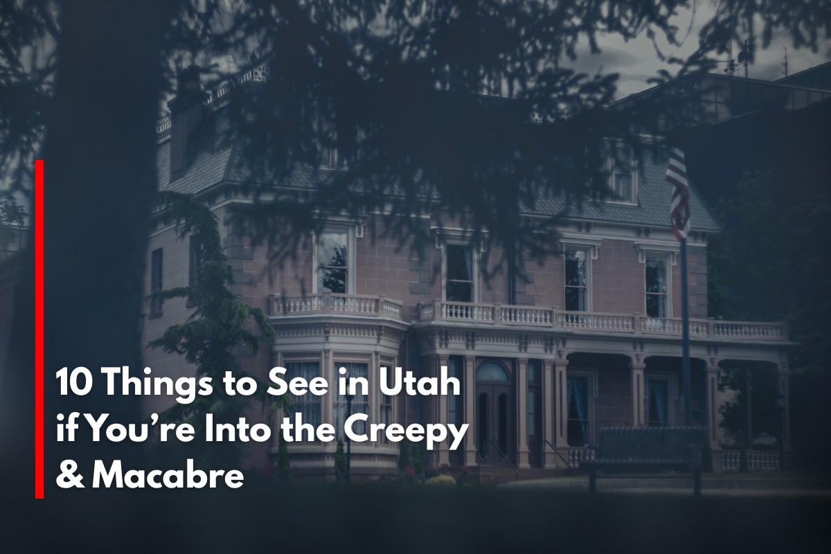10 Things to See in Utah if You’re Into the Creepy & Macabre