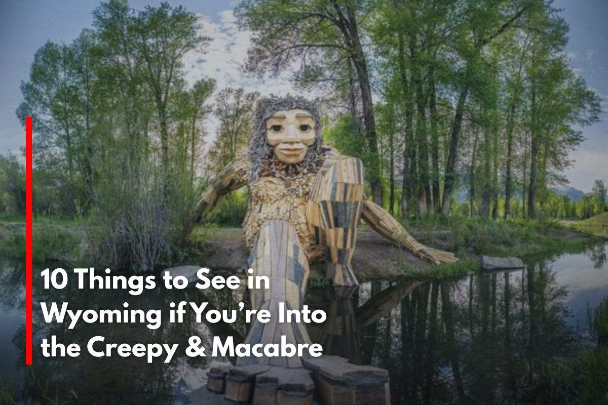 10 Things to See in Wyoming if You’re Into the Creepy & Macabre