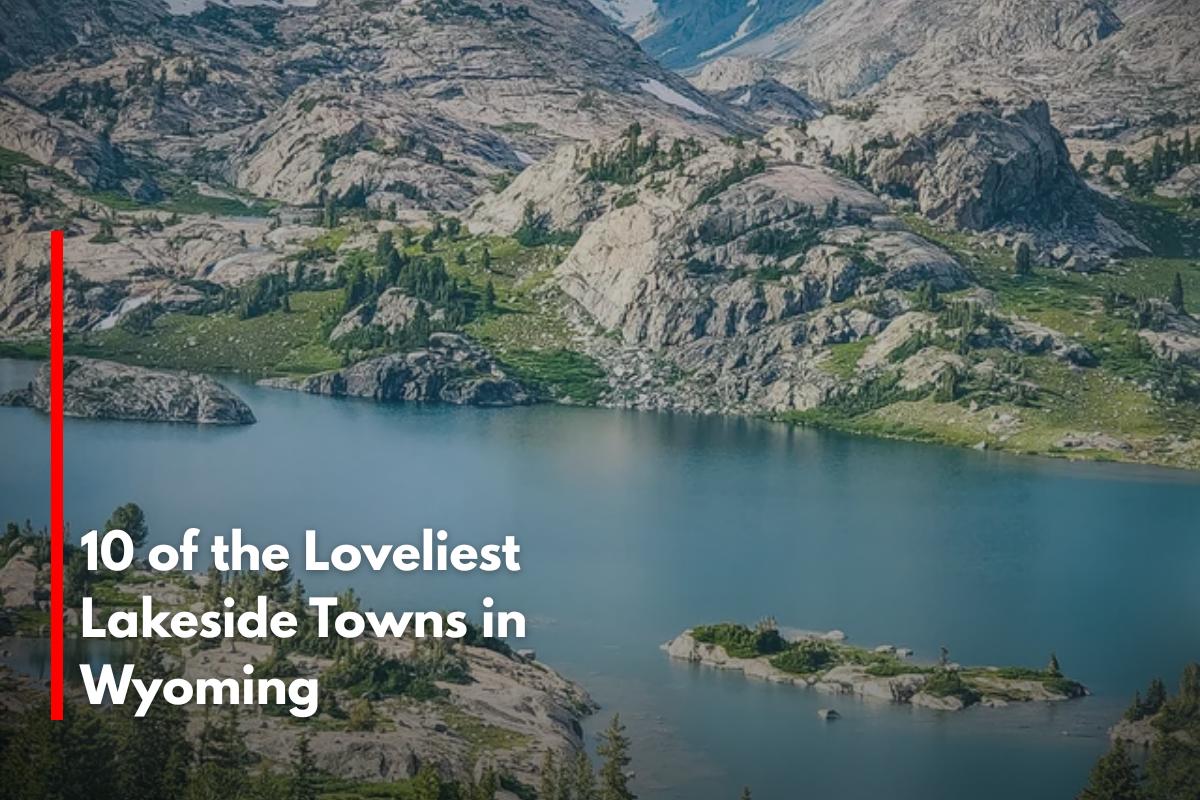 10 of the Loveliest Lakeside Towns in Wyoming