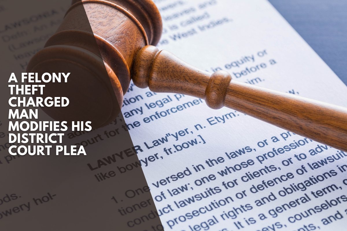 A Felony Theft Charged Man Modifies His District Court Plea