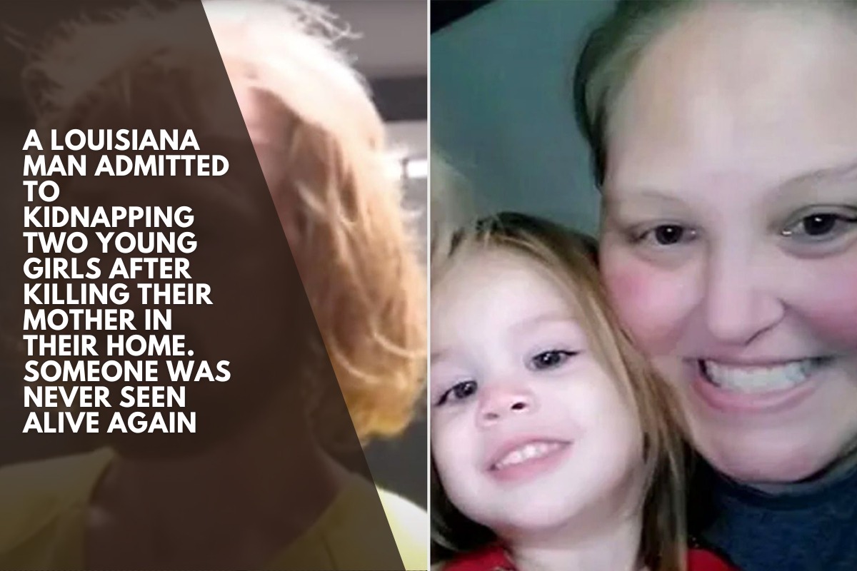 A Louisiana man admitted to kidnapping two young girls after killing their mother in their home. Someone was never seen alive again