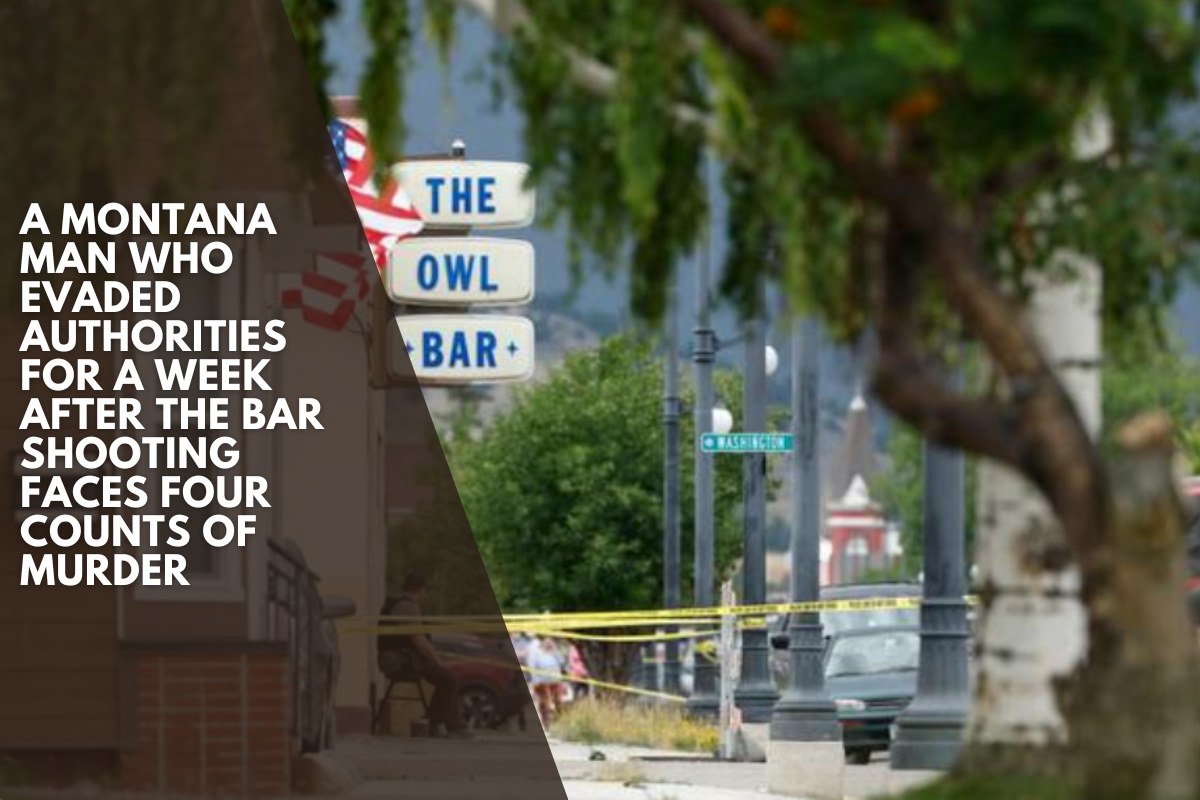 A Montana man who evaded authorities for a week after the bar shooting faces four counts of murder