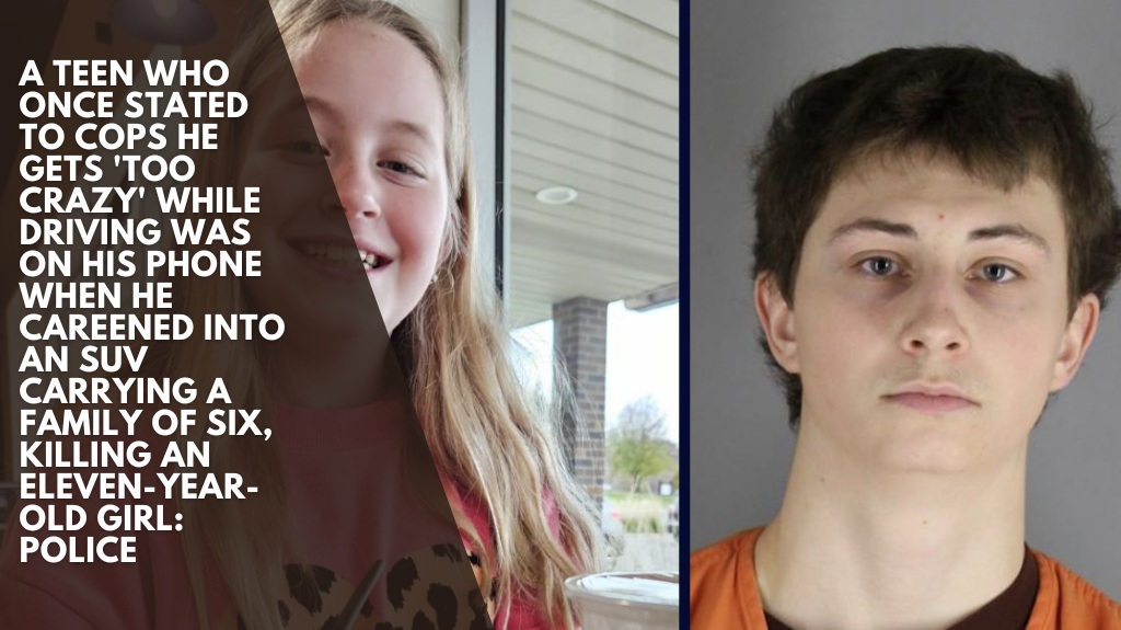 A Teen who once stated to cops he gets 'too crazy' while driving was on his phone when he careened into an SUV carrying a family of six, killing an eleven-year-old girl: Police
