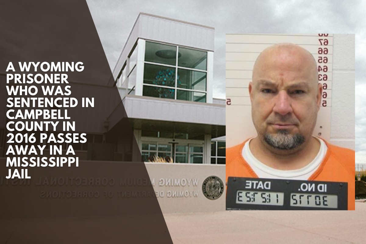 A Wyoming prisoner who was sentenced in Campbell County in 2016 passes away in a Mississippi jail