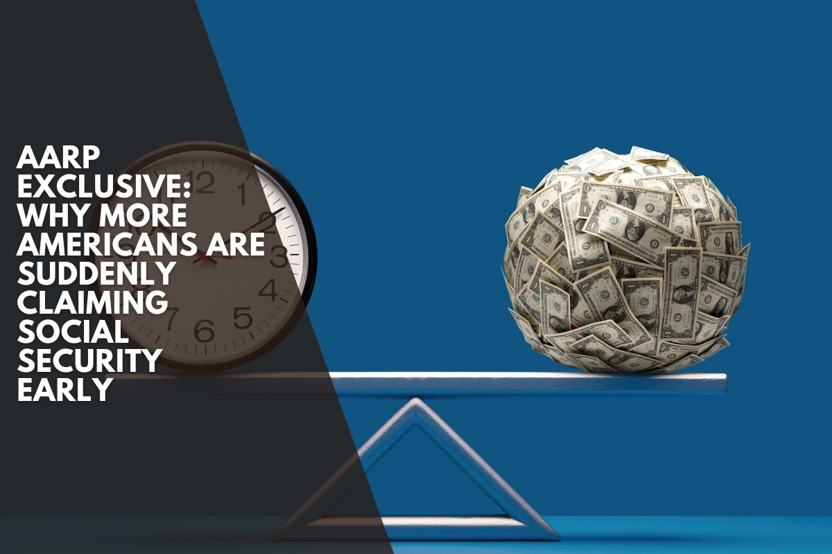 AARP Exclusive: Why More Americans Are Suddenly Claiming Social Security Early