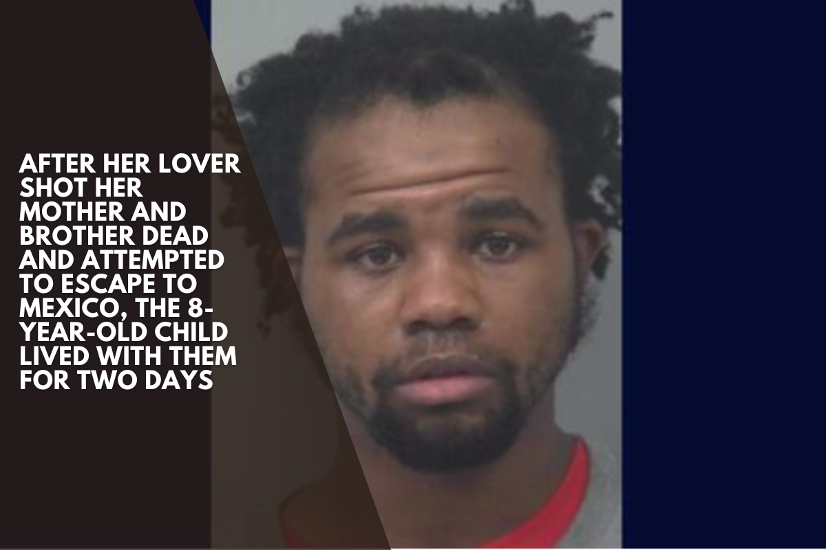 After her lover shot her mother and brother dead and attempted to escape to Mexico, the 8-year-old child lived with them for two days