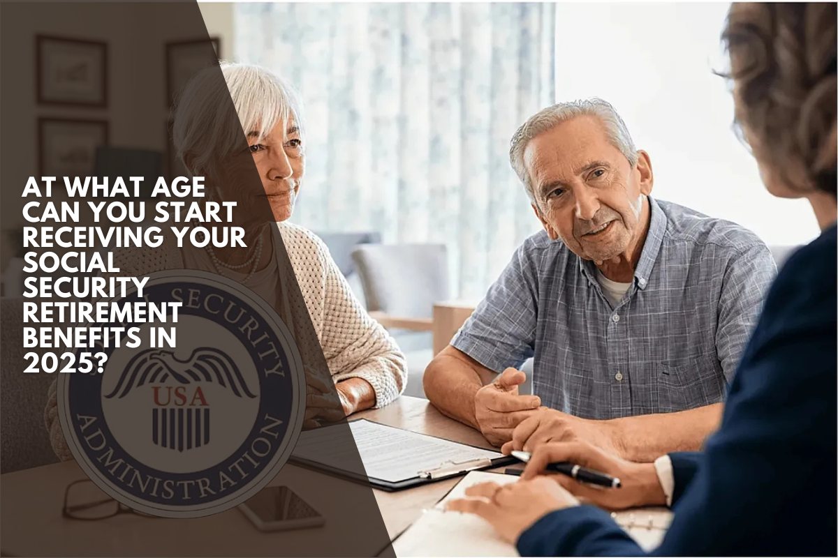 At what age can you start receiving your Social Security retirement benefits in 2025?