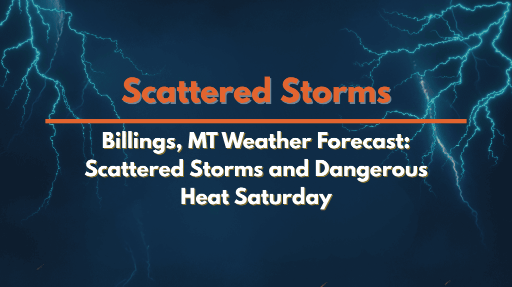 Billings, MT Weather Forecast Scattered Storms and Dangerous Heat Saturday