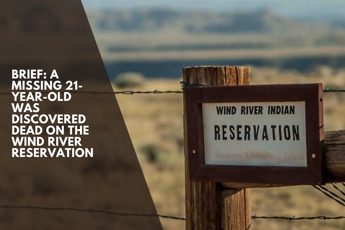 Brief: A missing 21-year-old was discovered dead on the Wind River Reservation