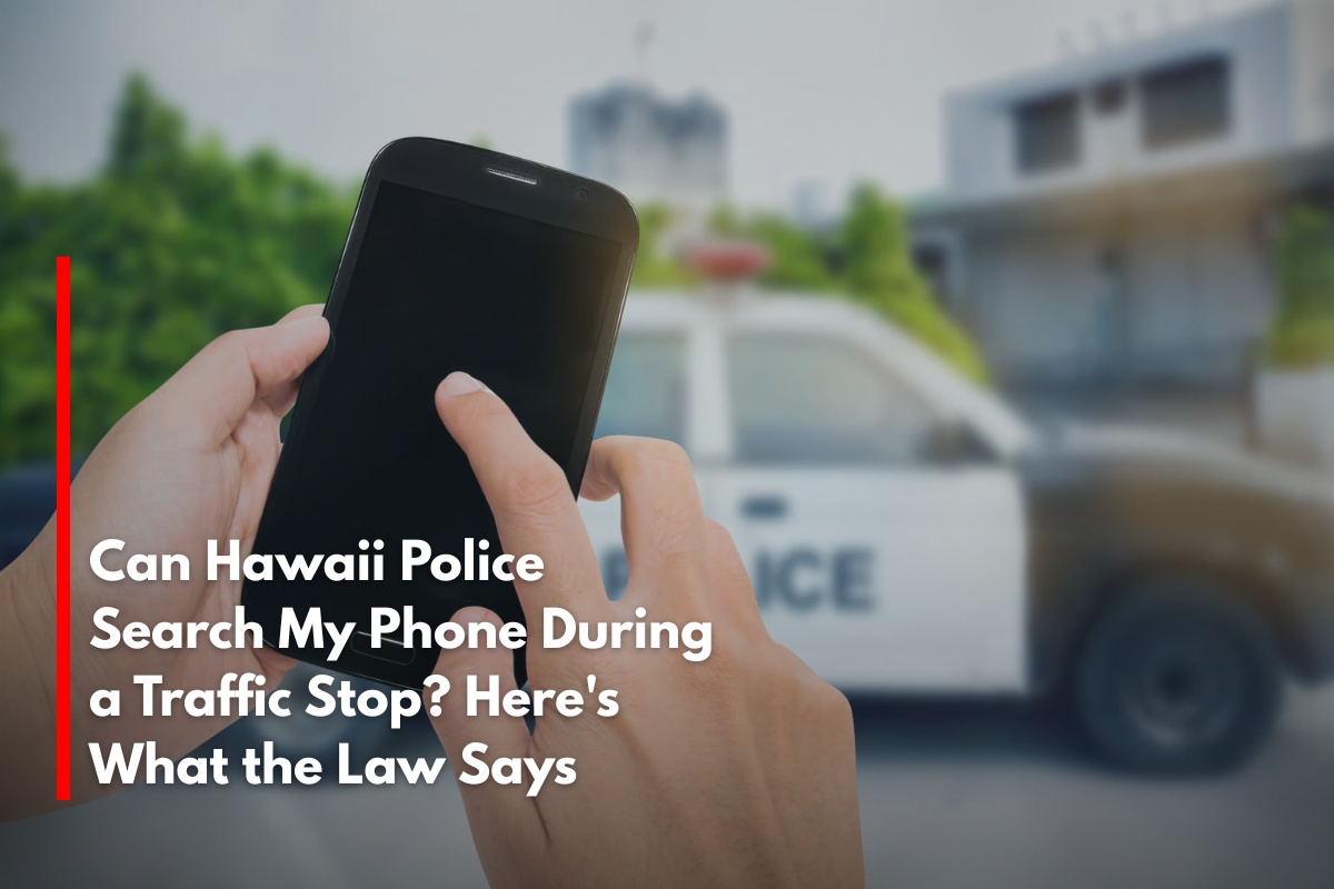 Can Hawaii Police Search My Phone During a Traffic Stop? Here's What the Law Says
