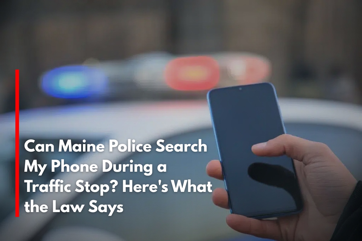 Can Maine Police Search My Phone During a Traffic Stop Here's What the Law Says