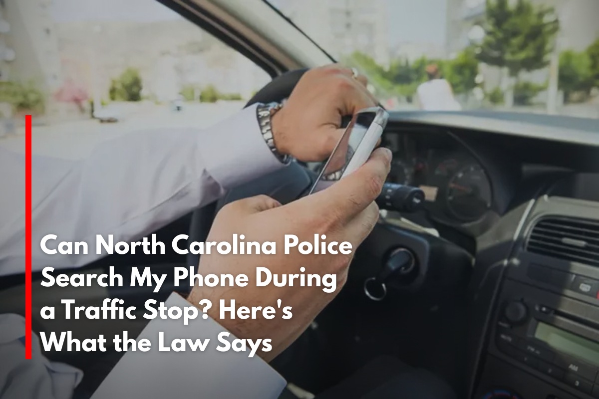 Can North Carolina Police Search My Phone During a Traffic Stop? Here's What the Law Says