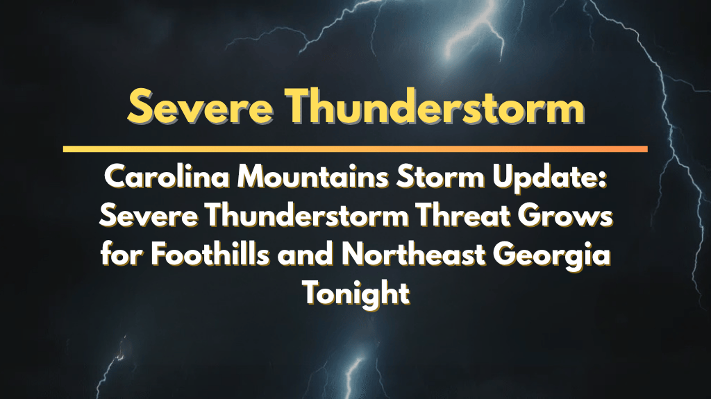 Carolina Mountains Storm Update Severe Thunderstorm Threat Grows for Foothills and Northeast Georgia Tonight
