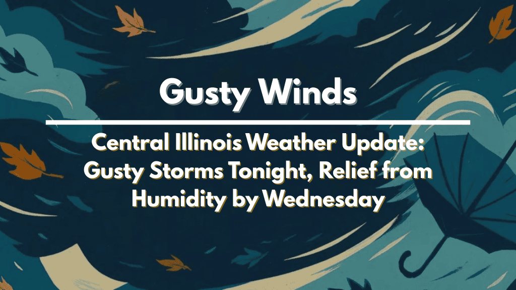 Central Illinois Weather Update Gusty Storms Tonight, Relief from Humidity by Wednesday