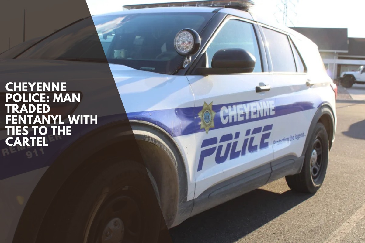 Cheyenne police: Man traded fentanyl with ties to the cartel