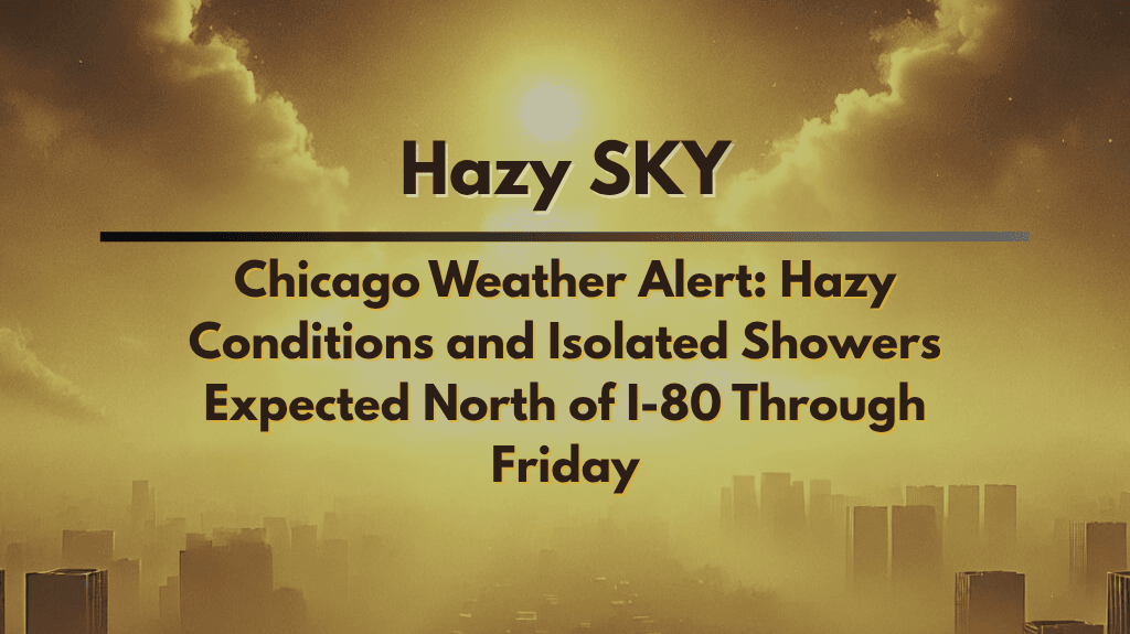 Chicago Weather Alert Hazy Conditions and Isolated Showers Expected North of I-80 Through Friday