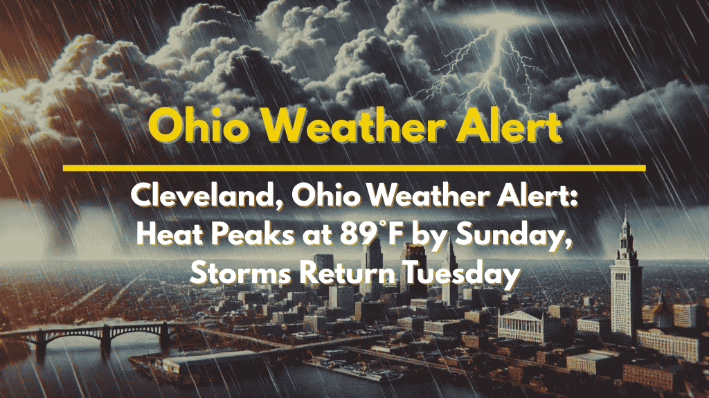 Cleveland, Ohio Weather Alert Heat Peaks at 89°F by Sunday, Storms Return Tuesday