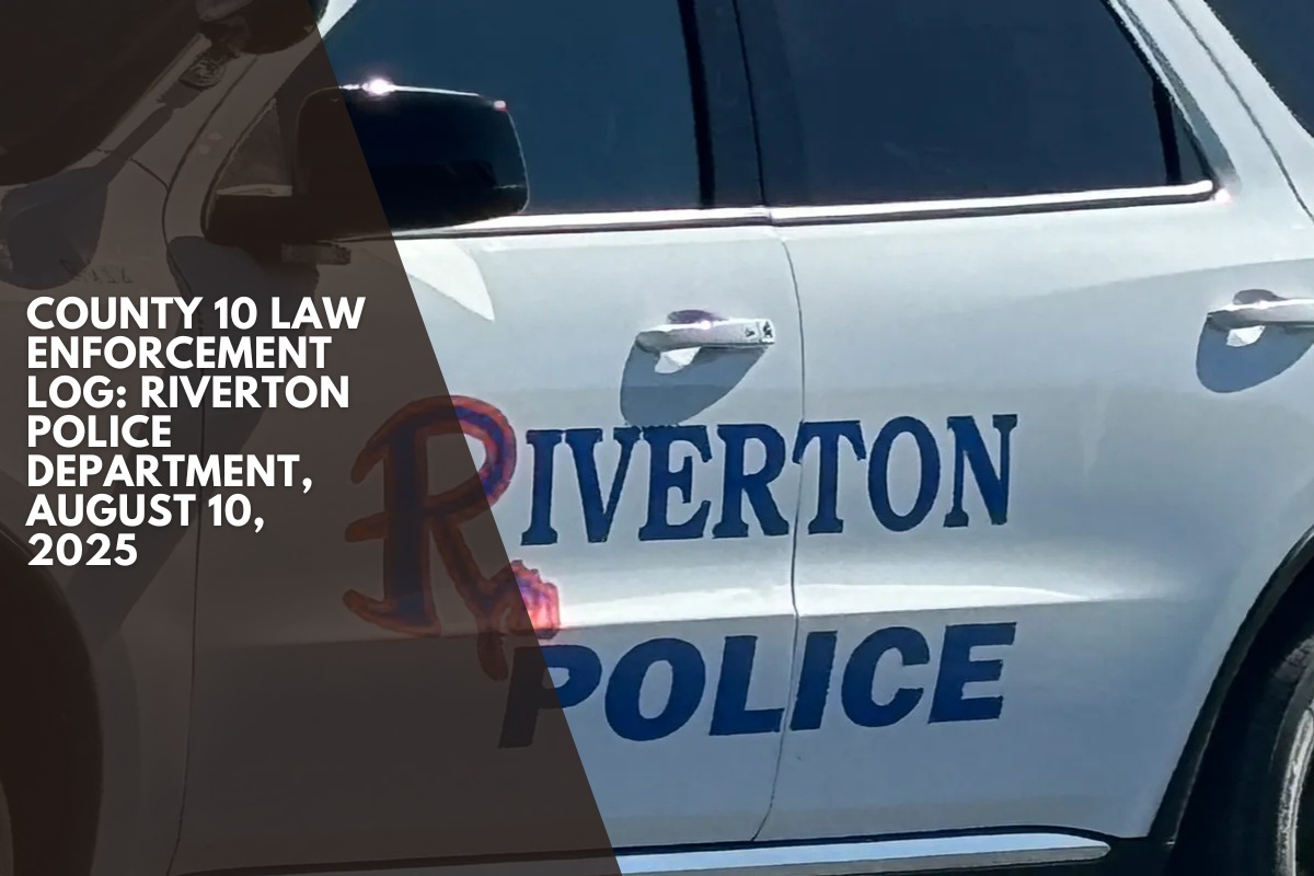 County 10 Law Enforcement Log: Riverton Police Department, August 10, 2025