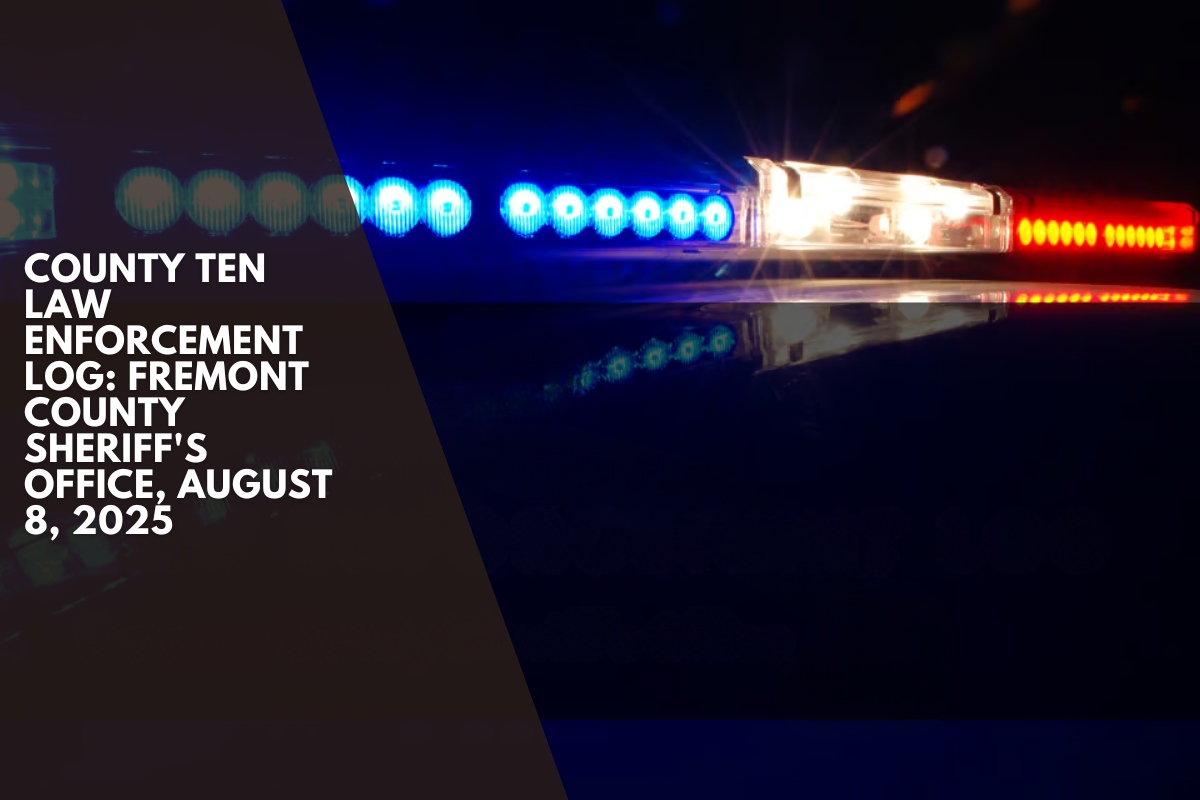 County Ten Law Enforcement Log Fremont County Sheriff's Office, August 8, 2025