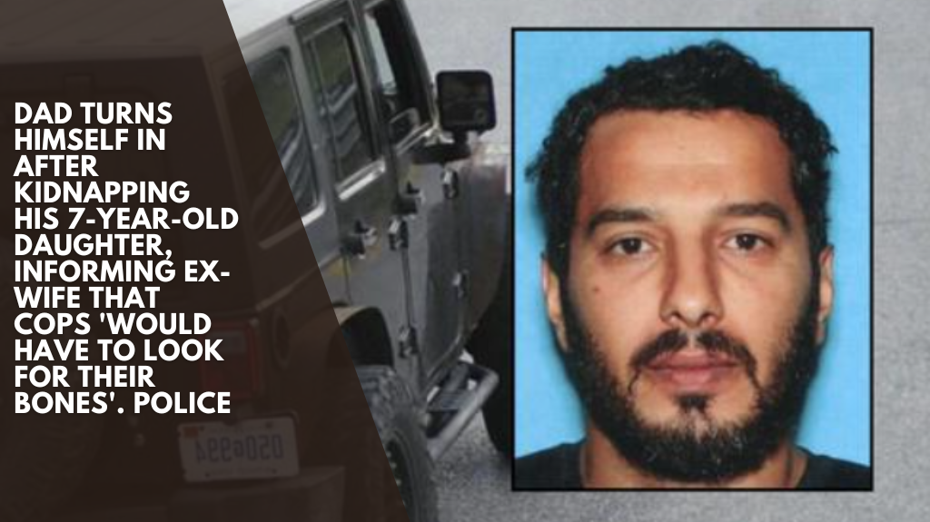 Dad turns himself in after kidnapping his 7-year-old daughter, informing ex-wife that cops 'would have to look for their bones'. Police