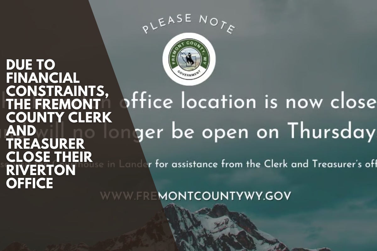 Due to financial constraints, the Fremont County Clerk and Treasurer close their Riverton office