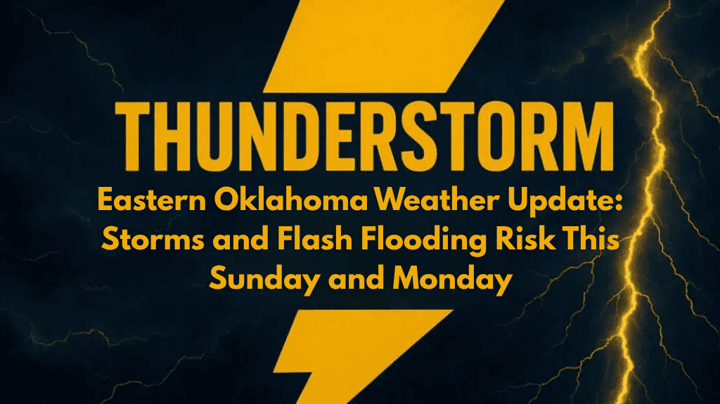 Eastern Oklahoma Weather Update Storms and Flash Flooding Risk This Sunday and Monday