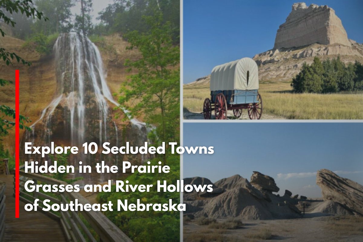 Explore 10 Secluded Towns Hidden in the Prairie Grasses and River Hollows of Southeast Nebraska