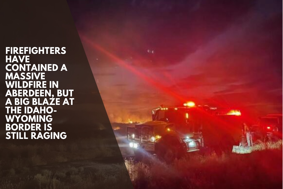 Firefighters have contained a massive wildfire in Aberdeen, but a big blaze at the Idaho-Wyoming border is still raging