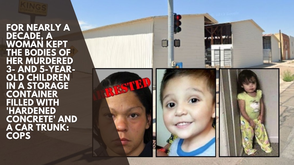 For nearly a decade, a woman kept the bodies of her murdered 3- and 5-year-old children in a storage container filled with 'hardened concrete' and a car trunk: Cops