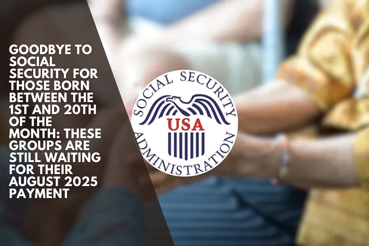Goodbye to Social Security for those born between the 1st and 20th of the month: these groups are still waiting for their August 2025 payment