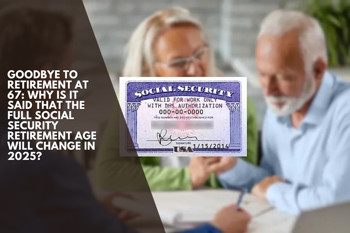Goodbye to retirement at 67: Why is it said that the full Social Security retirement age will change in 2025?
