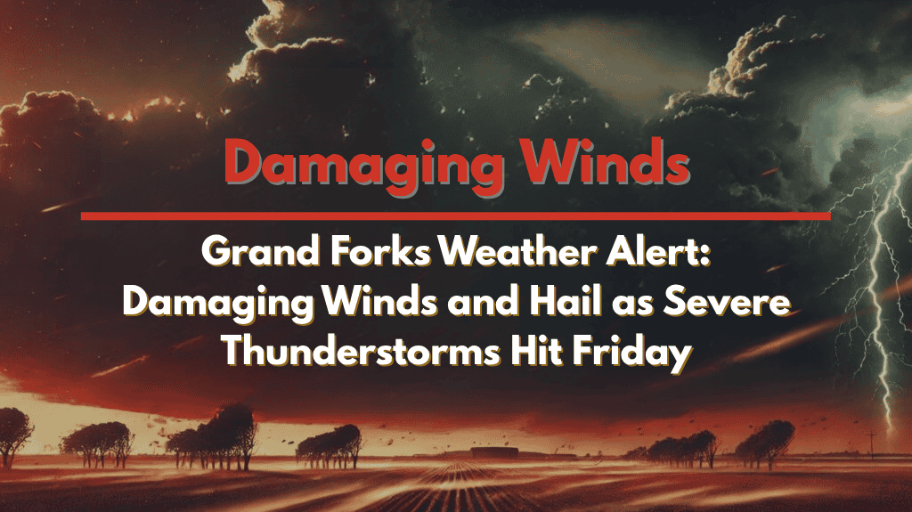 Grand Forks Weather Alert Damaging Winds and Hail as Severe Thunderstorms Hit Friday