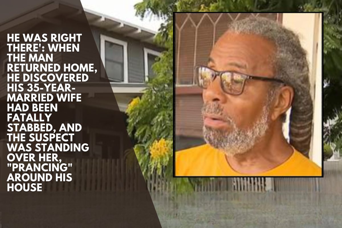 He was right there': When the man returned home, he discovered his 35-year-married wife had been fatally stabbed, and the suspect was standing over her, "prancing" around his house
