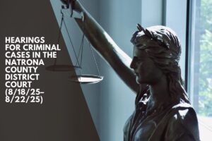 Hearings for criminal cases in the Natrona County District Court (8/18/25–8/22/25)