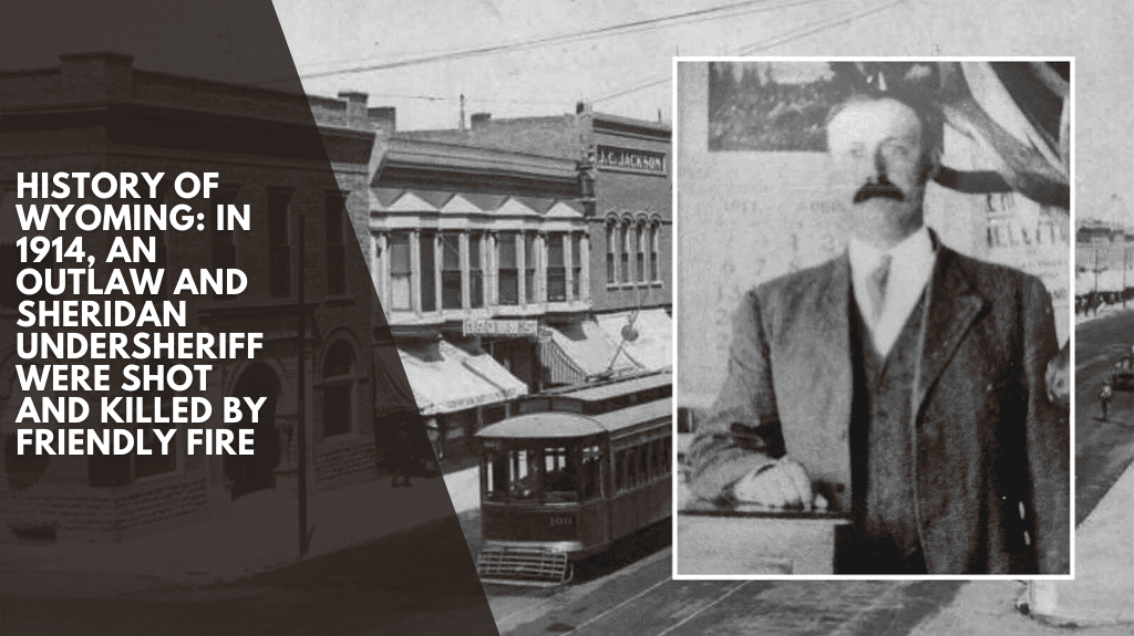 History of Wyoming: In 1914, an outlaw and Sheridan undersheriff were shot and killed by friendly fire