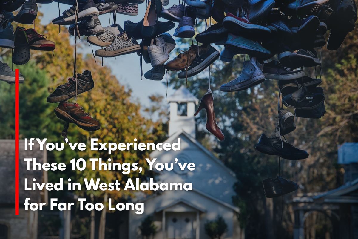 If You’ve Experienced These 10 Things, You’ve Lived in West Alabama for Far Too Long