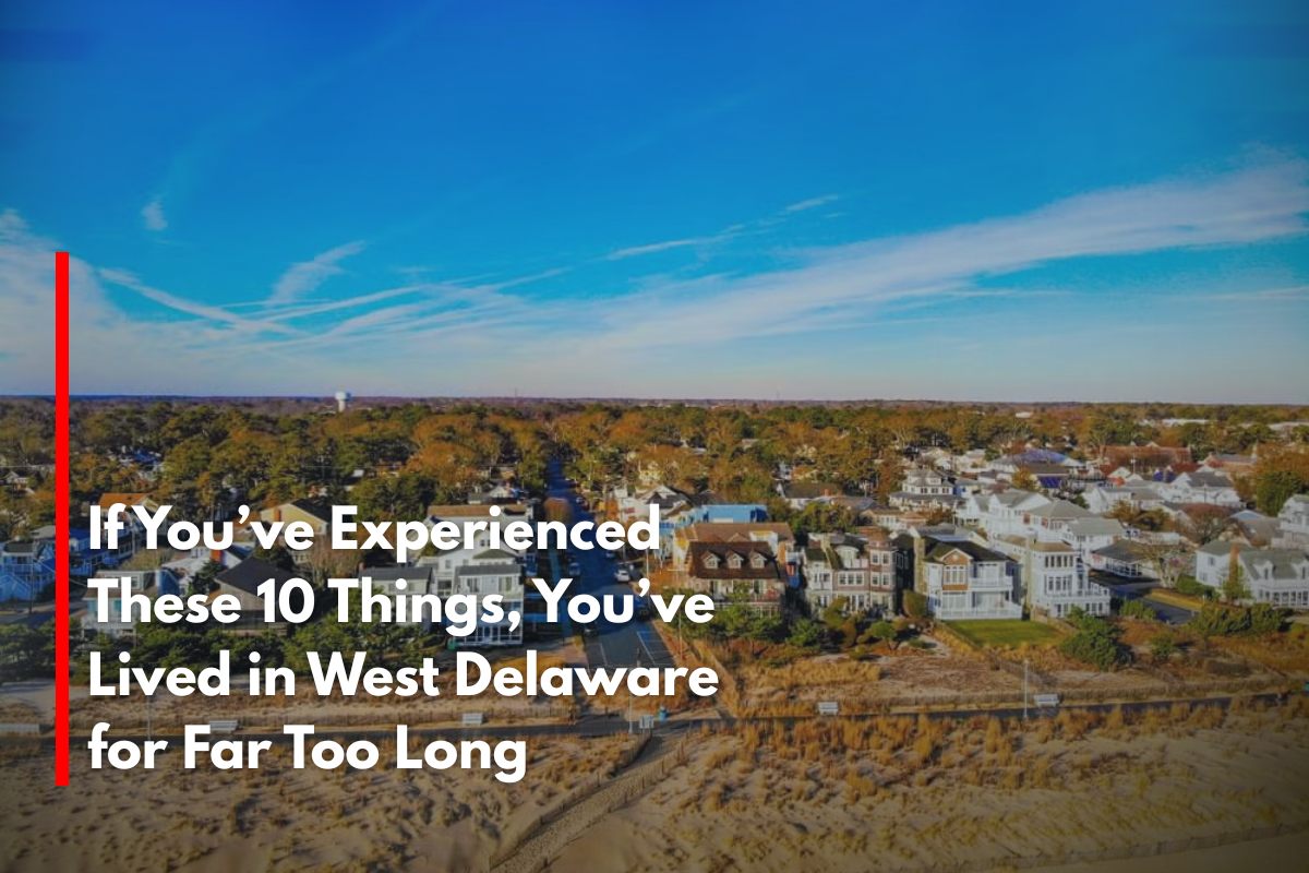 If You’ve Experienced These 10 Things, You’ve Lived in West Delaware for Far Too Long