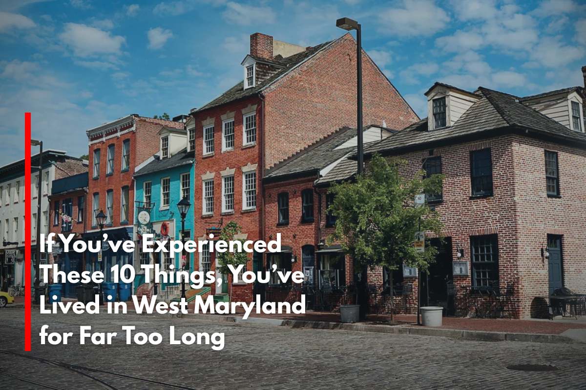 If You’ve Experienced These 10 Things, You’ve Lived in West Maryland for Far Too Long