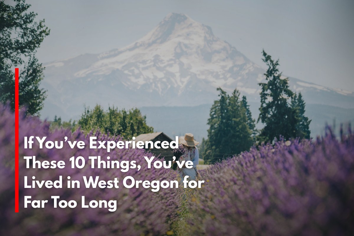 If You’ve Experienced These 10 Things, You’ve Lived in West Oregon for Far Too Long
