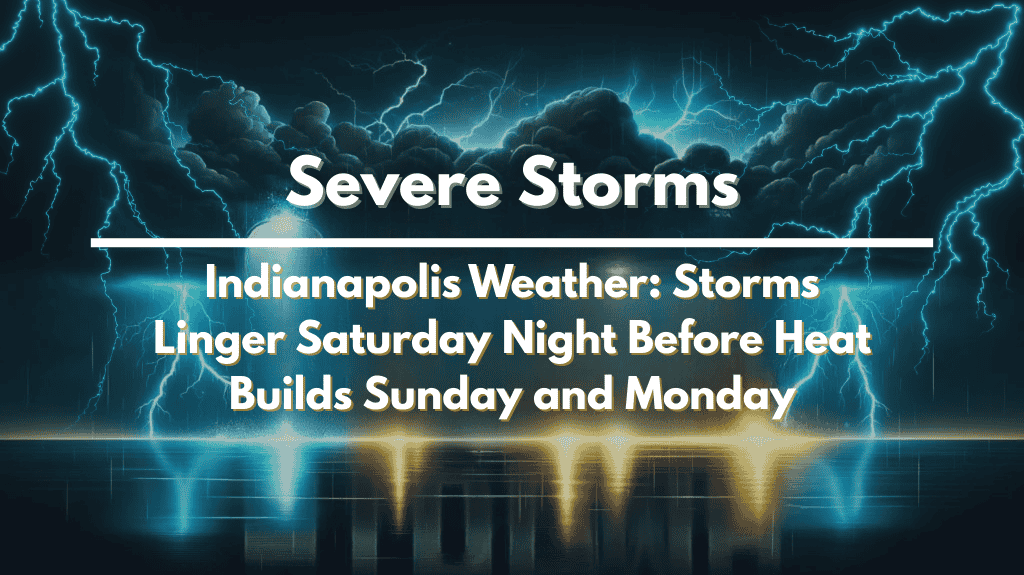Indianapolis Weather Storms Linger Saturday Night Before Heat Builds Sunday and Monday