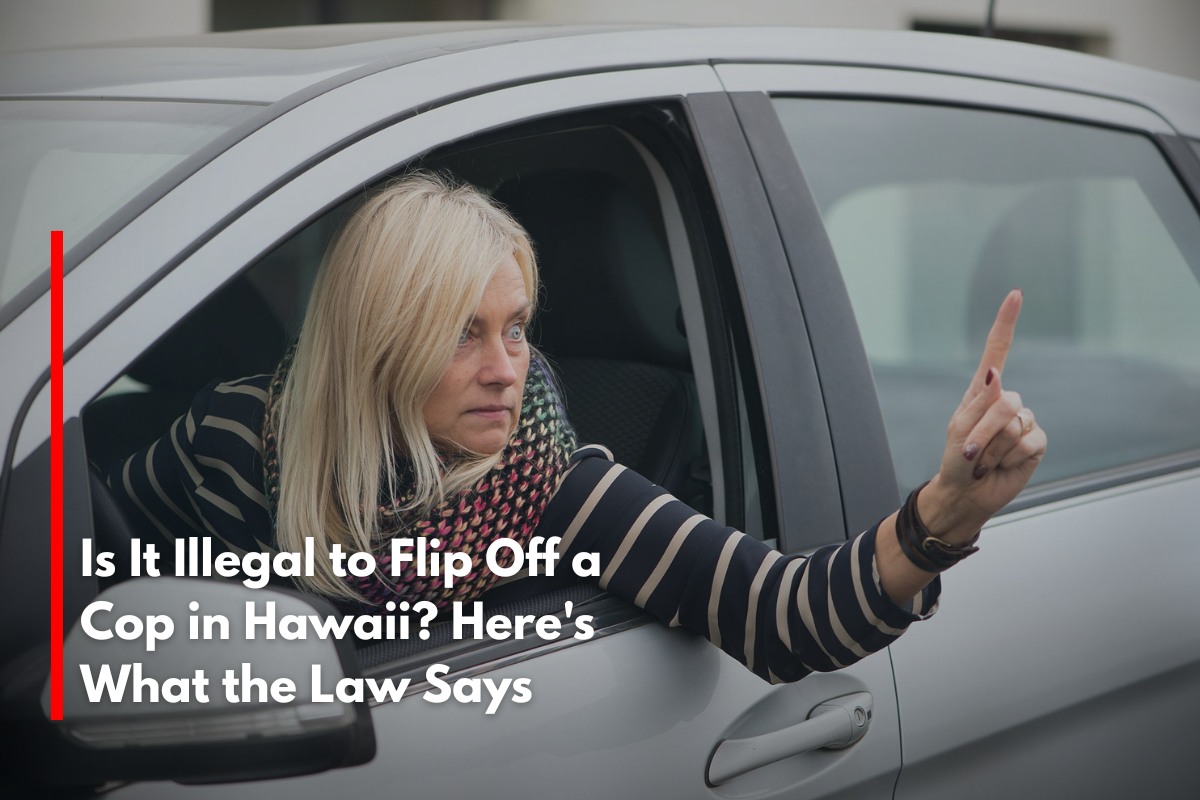 Is It Illegal to Flip Off a Cop in Hawaii? Here's What the Law Says