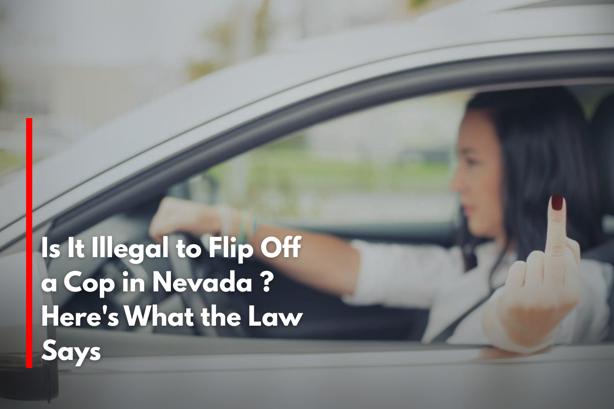 Is It Illegal to Flip Off a Cop in Nevada ? Here's What the Law Says