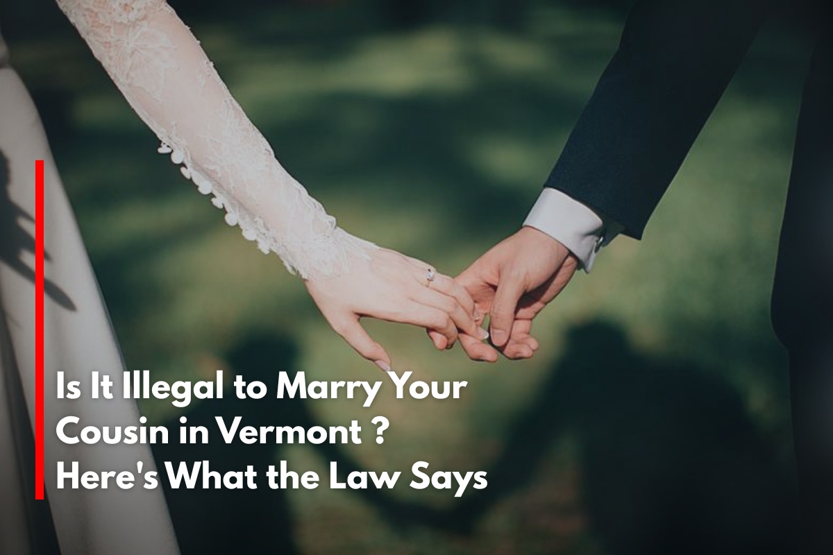 Is It Illegal to Marry Your Cousin in Vermont ? Here's What the Law Says
