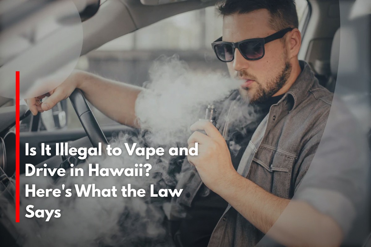 Is It Illegal to Vape and Drive in Hawaii? Here's What the Law Says