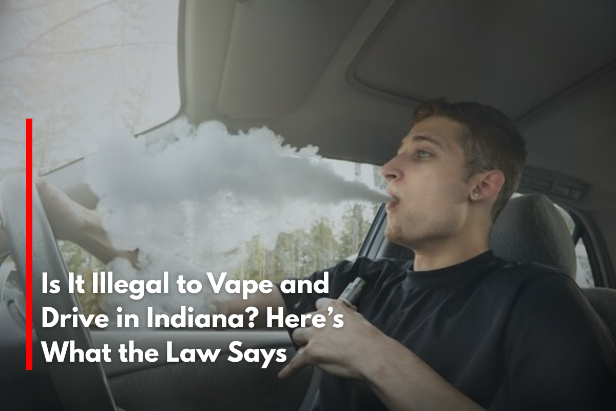 Is It Illegal to Vape and Drive in Indiana Here's What the Law Says