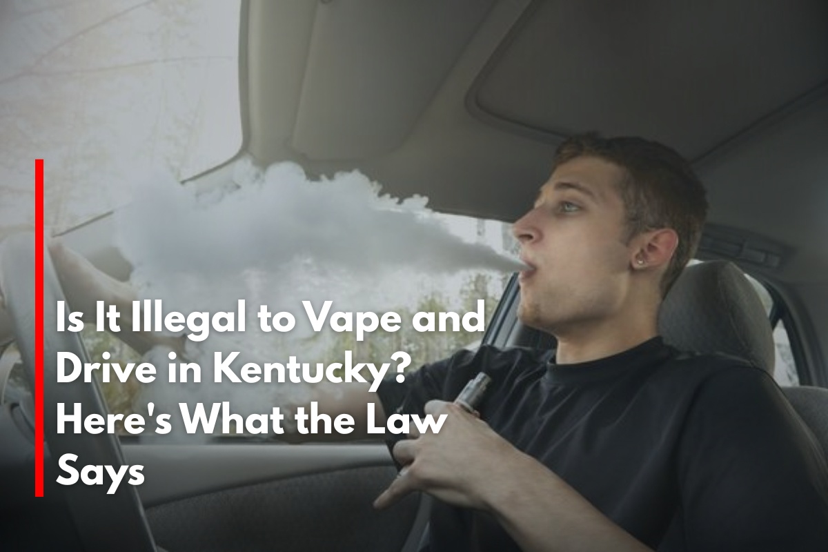 Is It Illegal to Vape and Drive in Kentucky? Here's What the Law Says