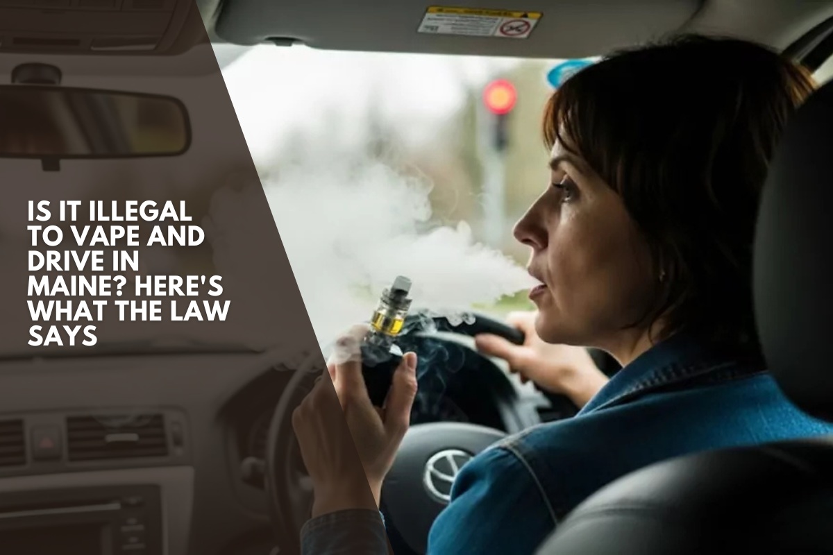 Is It Illegal to Vape and Drive in Maine? Here's What the Law Says