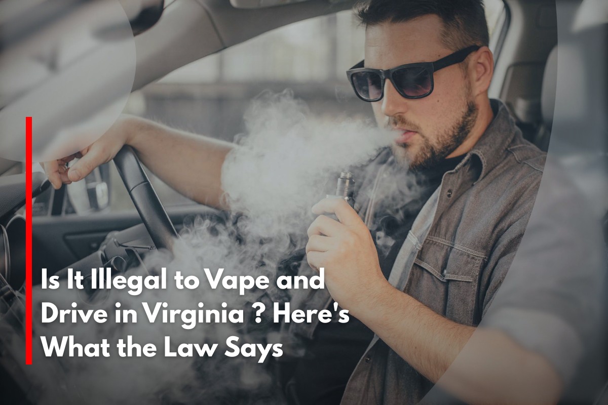 Is It Illegal to Vape and Drive in Virginia ? Here's What the Law Says