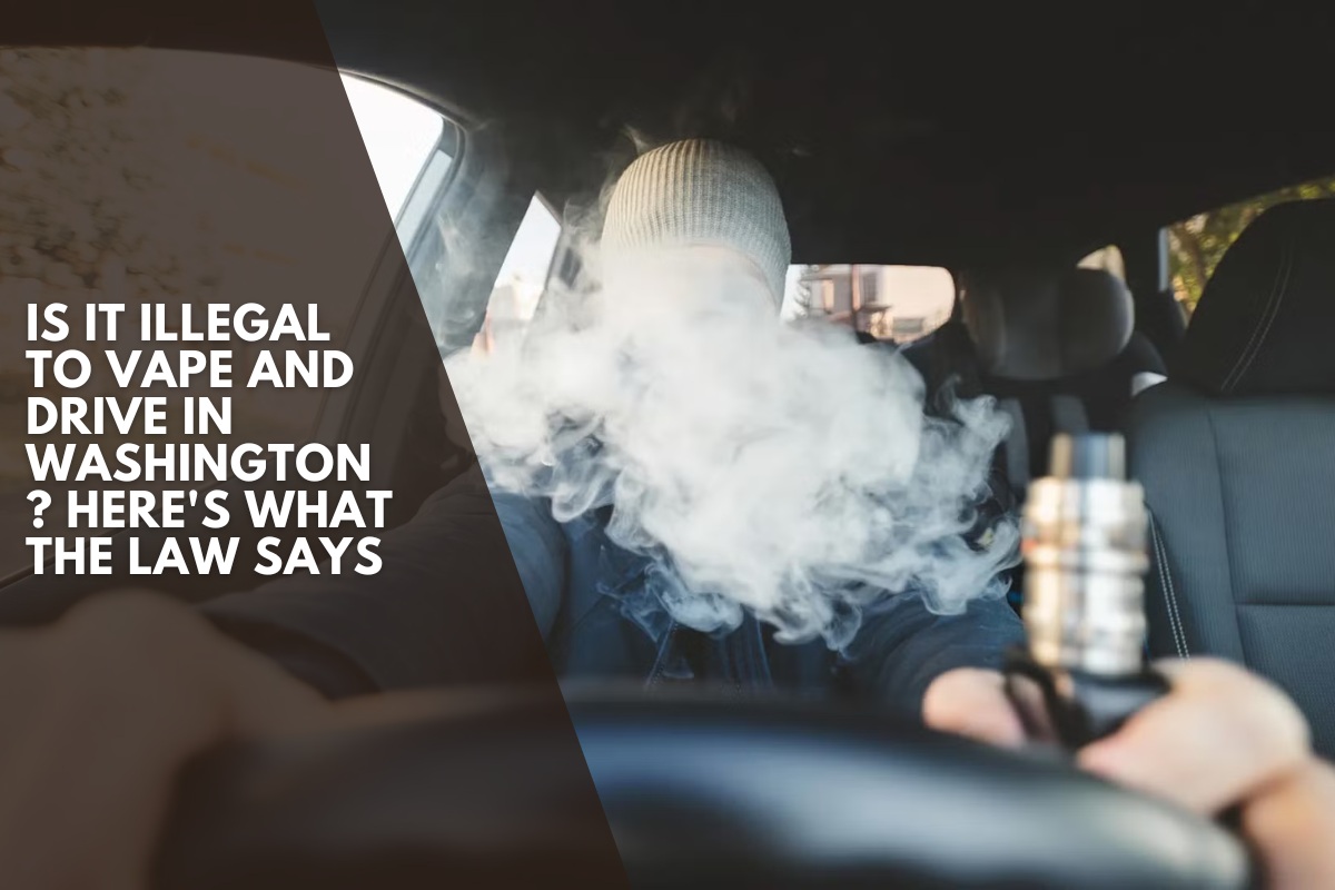 Is It Illegal to Vape and Drive in Washington ? Here's What the Law Says