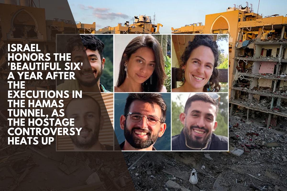 Israel honors the 'Beautiful Six' a year after the executions in the Hamas tunnel, as the hostage controversy heats up